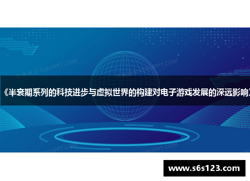 《半衰期系列的科技进步与虚拟世界的构建对电子游戏发展的深远影响》